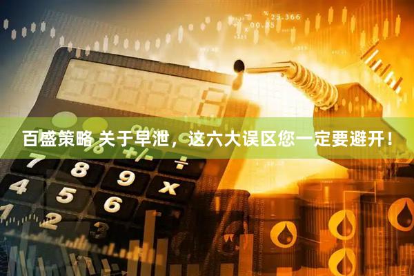 百盛策略 关于早泄，这六大误区您一定要避开！