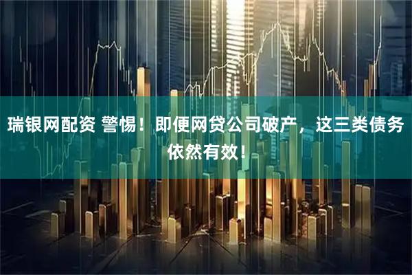 瑞银网配资 警惕！即便网贷公司破产，这三类债务依然有效！