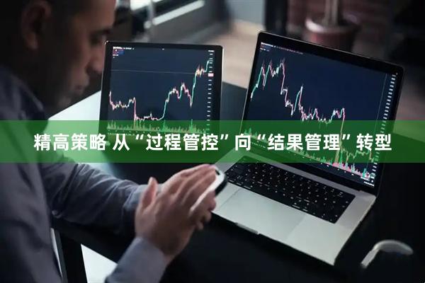 精高策略 从“过程管控”向“结果管理”转型